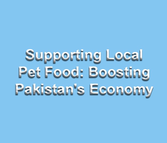 Supporting Local Pet Food: Boosting Pakistan's Economy