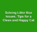 Solving Litter Box Issues: Tips for a Clean and Happy Cat